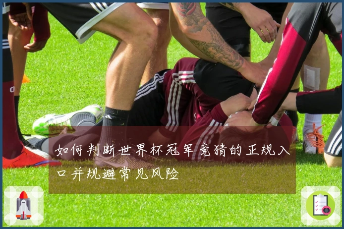 如何判断世界杯冠军竞猜的正规入口并规避常见风险