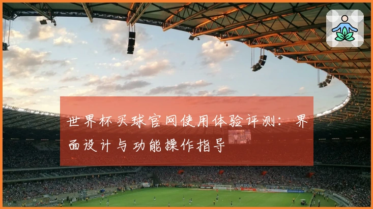 世界杯买球官网使用体验评测：界面设计与功能操作指导