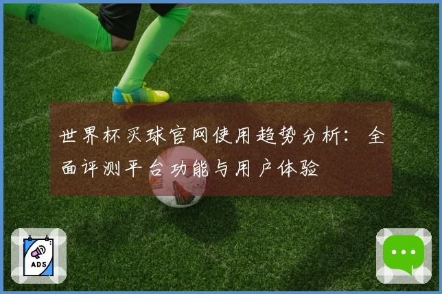 世界杯买球官网使用趋势分析：全面评测平台功能与用户体验