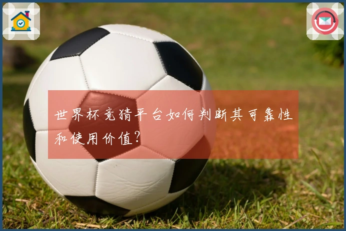 世界杯竞猜平台如何判断其可靠性和使用价值？