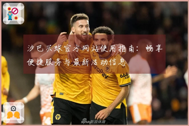 沙巴买球官方网站使用指南：畅享便捷服务与最新活动信息