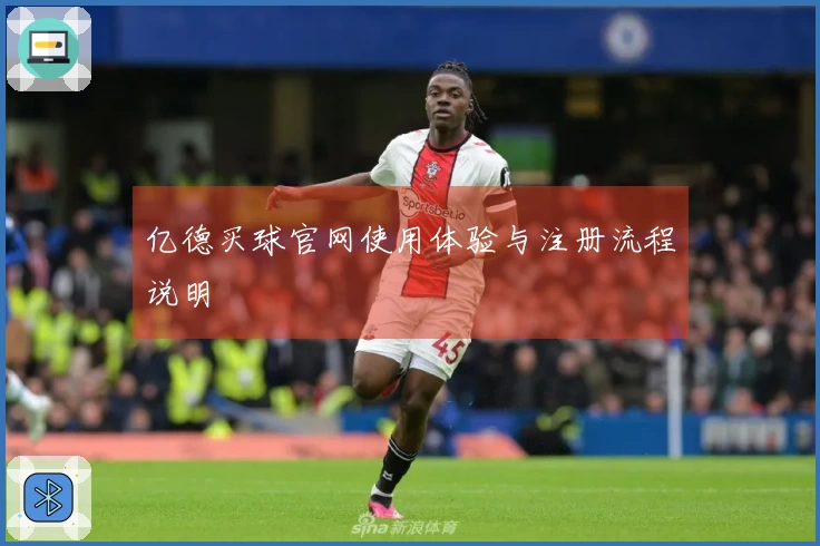 亿德买球官网使用体验与注册流程说明