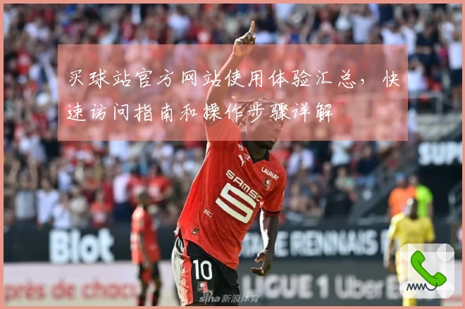 买球站官方网站使用体验汇总，快速访问指南和操作步骤详解